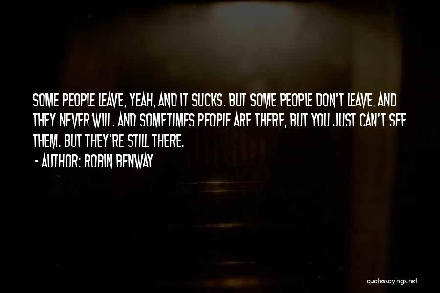 Robin Benway Quotes: Some People Leave, Yeah, And It Sucks. But Some People Don't Leave, And They Never Will. And Sometimes People Are
