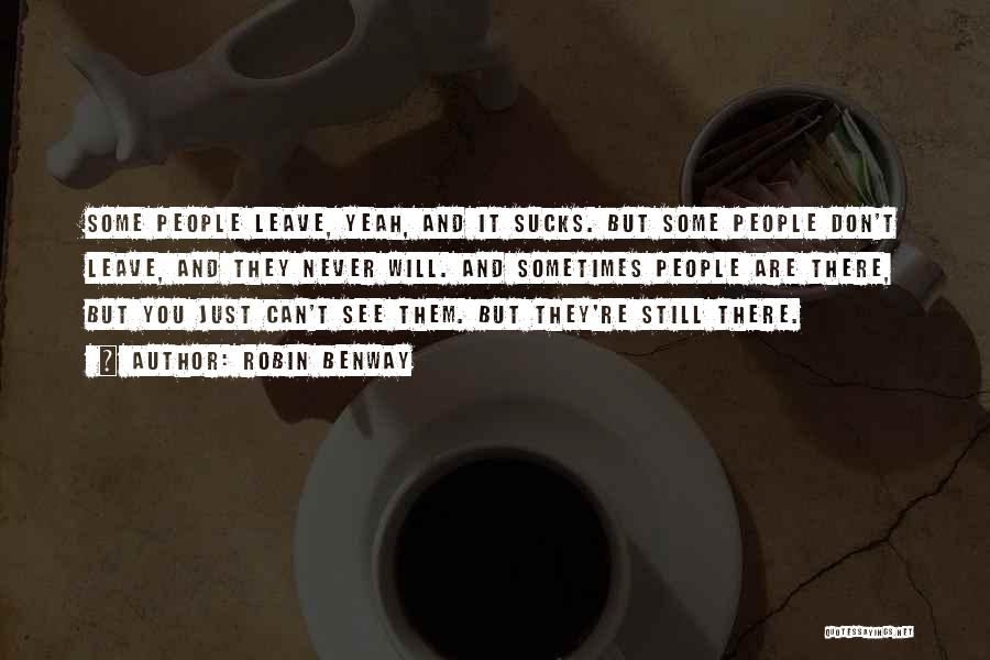 Robin Benway Quotes: Some People Leave, Yeah, And It Sucks. But Some People Don't Leave, And They Never Will. And Sometimes People Are