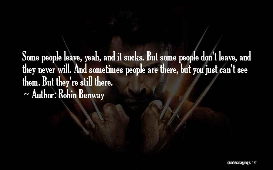 Robin Benway Quotes: Some People Leave, Yeah, And It Sucks. But Some People Don't Leave, And They Never Will. And Sometimes People Are