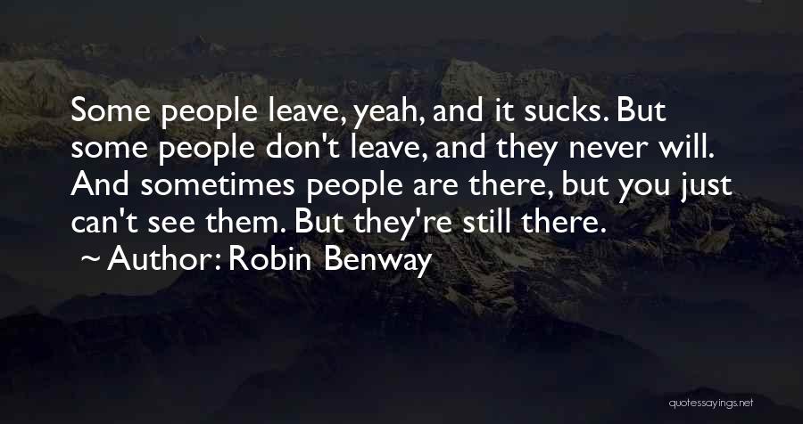 Robin Benway Quotes: Some People Leave, Yeah, And It Sucks. But Some People Don't Leave, And They Never Will. And Sometimes People Are