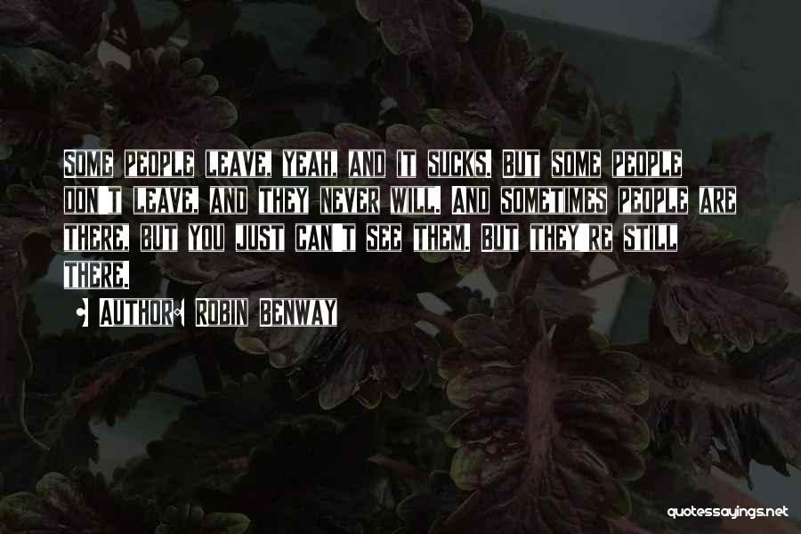 Robin Benway Quotes: Some People Leave, Yeah, And It Sucks. But Some People Don't Leave, And They Never Will. And Sometimes People Are