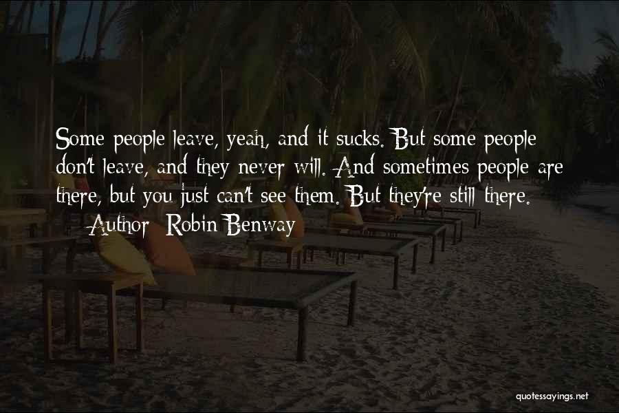 Robin Benway Quotes: Some People Leave, Yeah, And It Sucks. But Some People Don't Leave, And They Never Will. And Sometimes People Are