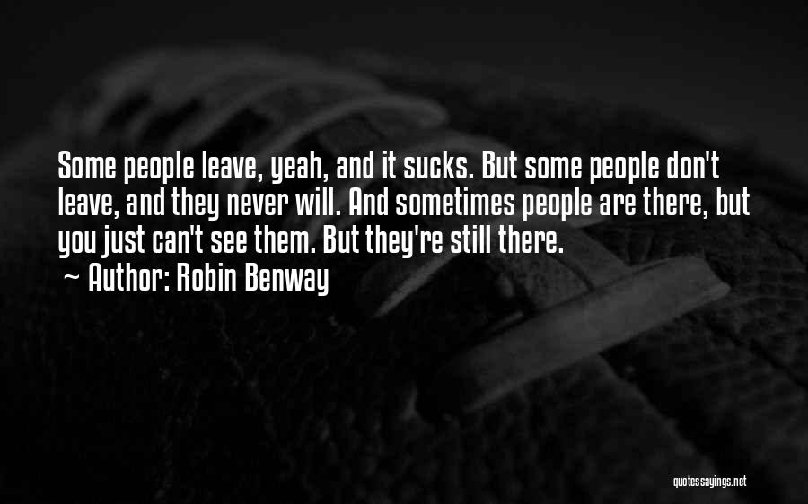 Robin Benway Quotes: Some People Leave, Yeah, And It Sucks. But Some People Don't Leave, And They Never Will. And Sometimes People Are