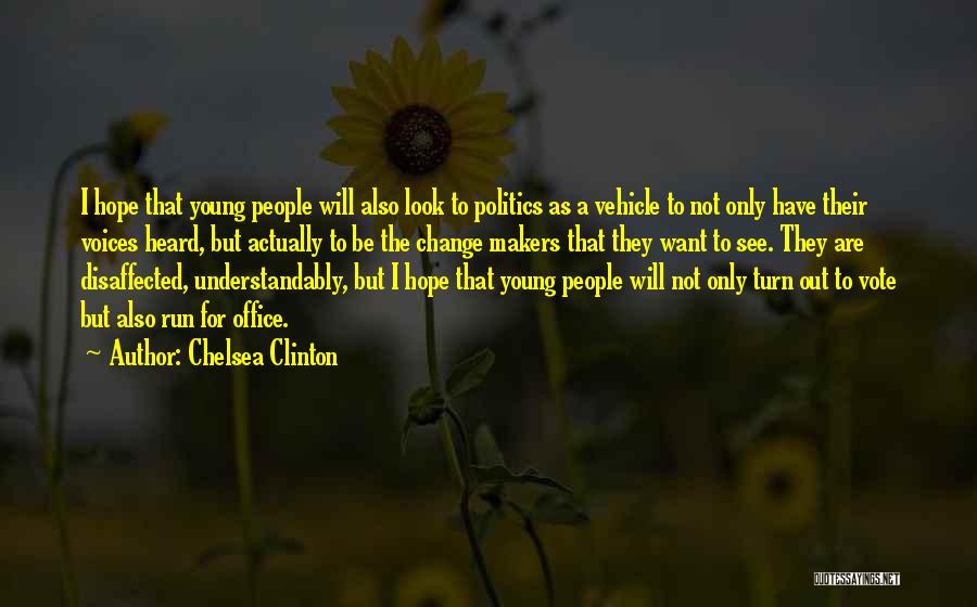 Chelsea Clinton Quotes: I Hope That Young People Will Also Look To Politics As A Vehicle To Not Only Have Their Voices Heard,
