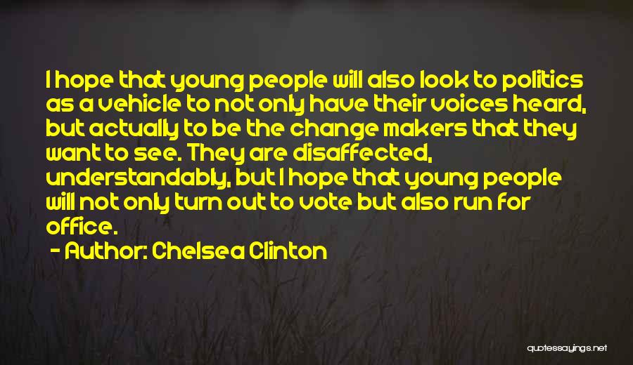 Chelsea Clinton Quotes: I Hope That Young People Will Also Look To Politics As A Vehicle To Not Only Have Their Voices Heard,