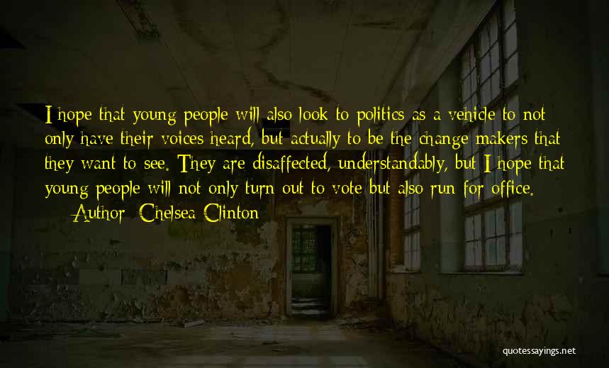 Chelsea Clinton Quotes: I Hope That Young People Will Also Look To Politics As A Vehicle To Not Only Have Their Voices Heard,