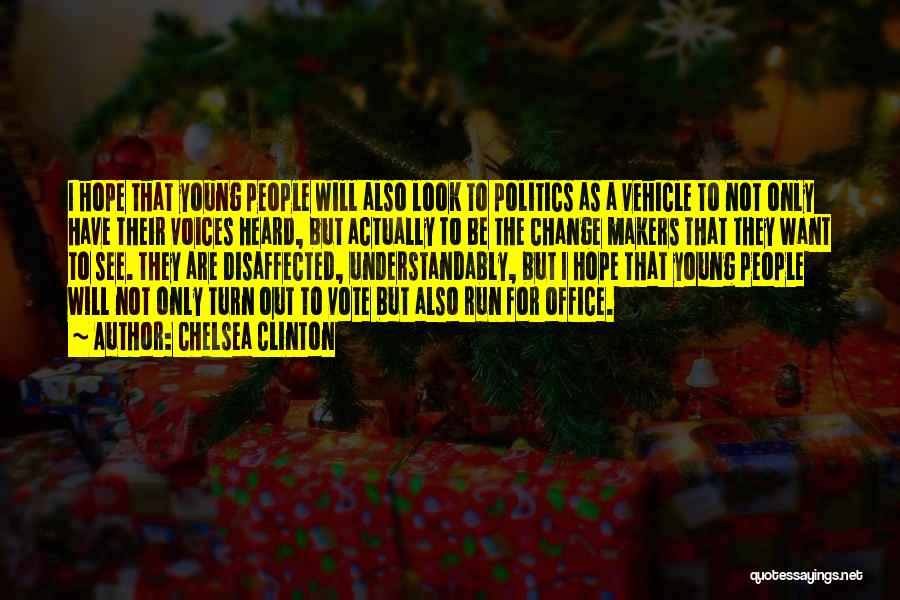 Chelsea Clinton Quotes: I Hope That Young People Will Also Look To Politics As A Vehicle To Not Only Have Their Voices Heard,