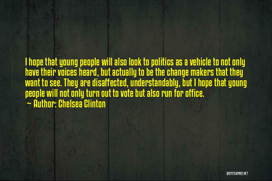 Chelsea Clinton Quotes: I Hope That Young People Will Also Look To Politics As A Vehicle To Not Only Have Their Voices Heard,