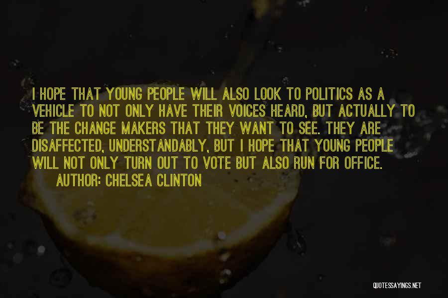 Chelsea Clinton Quotes: I Hope That Young People Will Also Look To Politics As A Vehicle To Not Only Have Their Voices Heard,