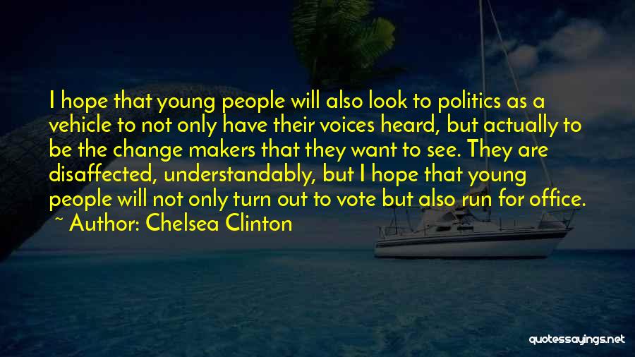 Chelsea Clinton Quotes: I Hope That Young People Will Also Look To Politics As A Vehicle To Not Only Have Their Voices Heard,