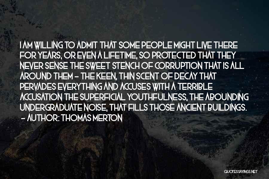 Thomas Merton Quotes: I Am Willing To Admit That Some People Might Live There For Years, Or Even A Lifetime, So Protected That