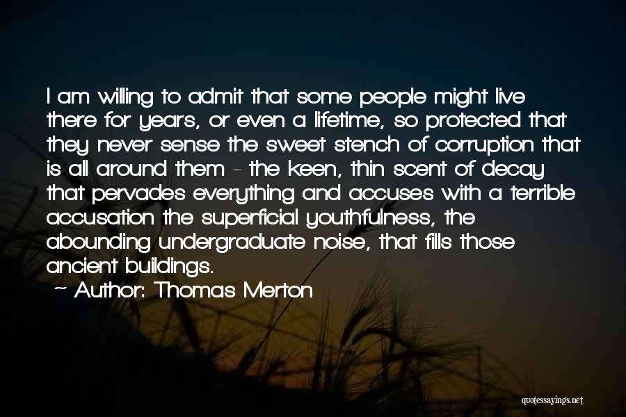 Thomas Merton Quotes: I Am Willing To Admit That Some People Might Live There For Years, Or Even A Lifetime, So Protected That