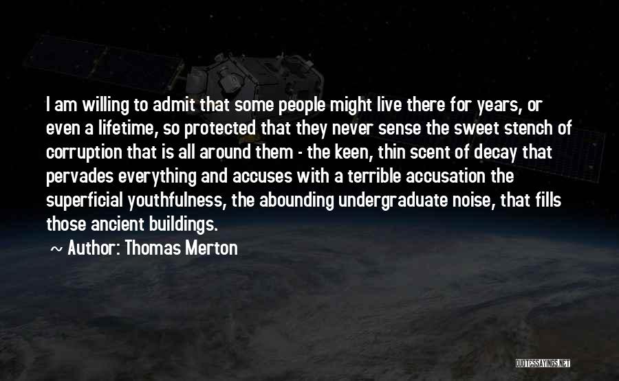 Thomas Merton Quotes: I Am Willing To Admit That Some People Might Live There For Years, Or Even A Lifetime, So Protected That