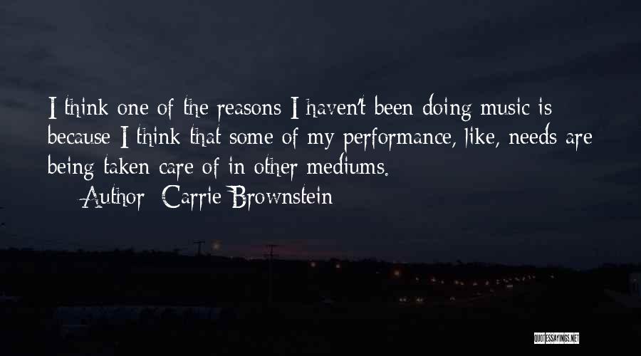 Carrie Brownstein Quotes: I Think One Of The Reasons I Haven't Been Doing Music Is Because I Think That Some Of My Performance,