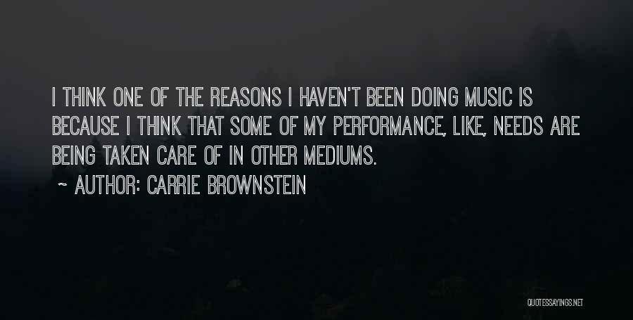 Carrie Brownstein Quotes: I Think One Of The Reasons I Haven't Been Doing Music Is Because I Think That Some Of My Performance,