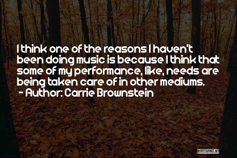 Carrie Brownstein Quotes: I Think One Of The Reasons I Haven't Been Doing Music Is Because I Think That Some Of My Performance,