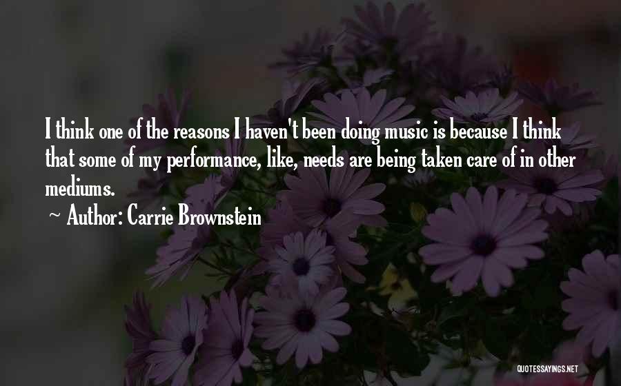 Carrie Brownstein Quotes: I Think One Of The Reasons I Haven't Been Doing Music Is Because I Think That Some Of My Performance,