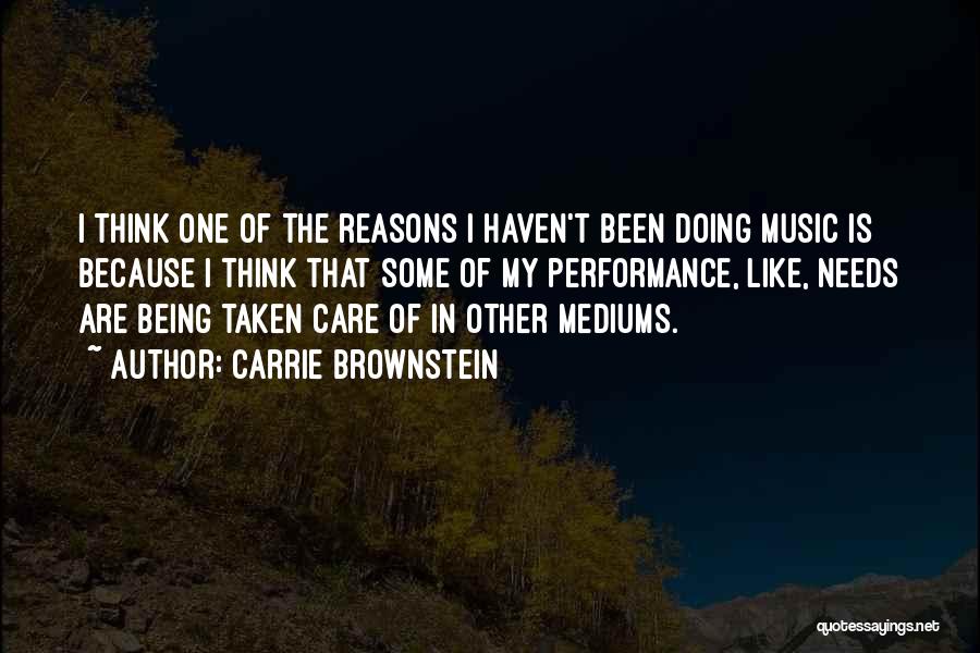 Carrie Brownstein Quotes: I Think One Of The Reasons I Haven't Been Doing Music Is Because I Think That Some Of My Performance,