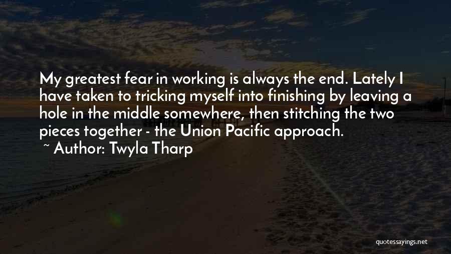 Twyla Tharp Quotes: My Greatest Fear In Working Is Always The End. Lately I Have Taken To Tricking Myself Into Finishing By Leaving