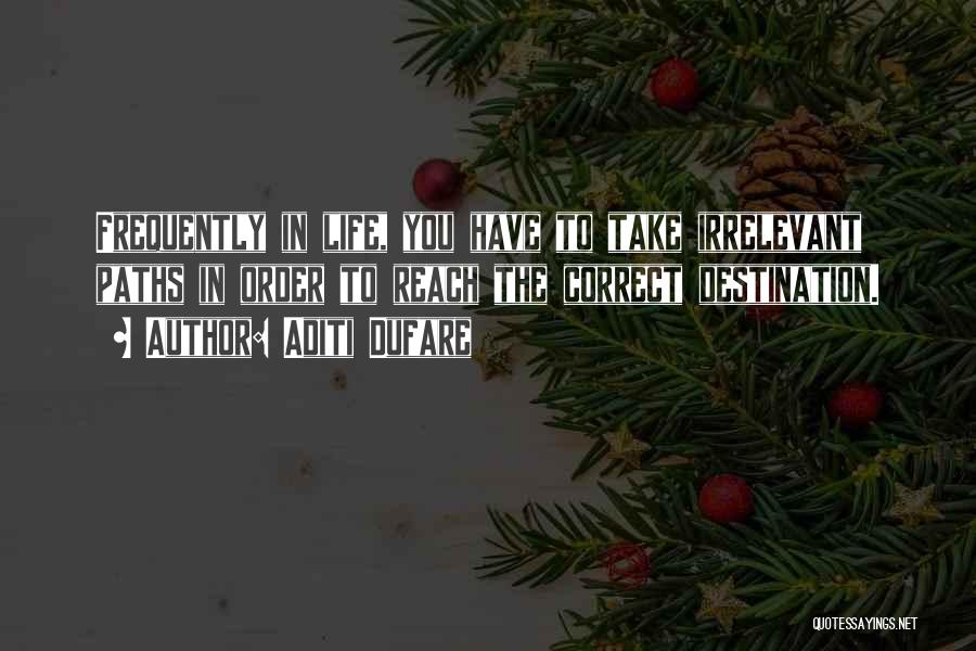 Aditi Dufare Quotes: Frequently In Life, You Have To Take Irrelevant Paths In Order To Reach The Correct Destination.