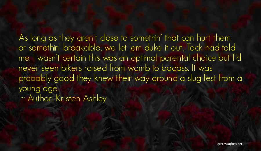 Kristen Ashley Quotes: As Long As They Aren't Close To Somethin' That Can Hurt Them Or Somethin' Breakable, We Let 'em Duke It