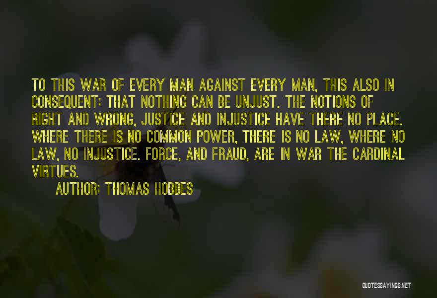 Thomas Hobbes Quotes: To This War Of Every Man Against Every Man, This Also In Consequent; That Nothing Can Be Unjust. The Notions