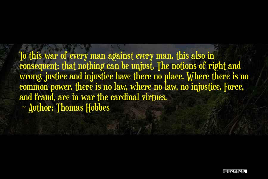 Thomas Hobbes Quotes: To This War Of Every Man Against Every Man, This Also In Consequent; That Nothing Can Be Unjust. The Notions