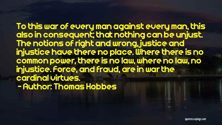 Thomas Hobbes Quotes: To This War Of Every Man Against Every Man, This Also In Consequent; That Nothing Can Be Unjust. The Notions