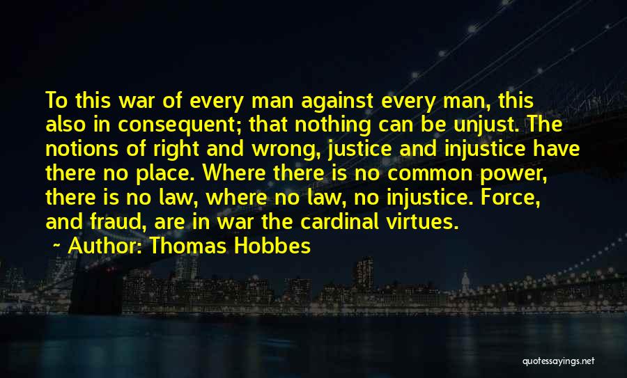 Thomas Hobbes Quotes: To This War Of Every Man Against Every Man, This Also In Consequent; That Nothing Can Be Unjust. The Notions
