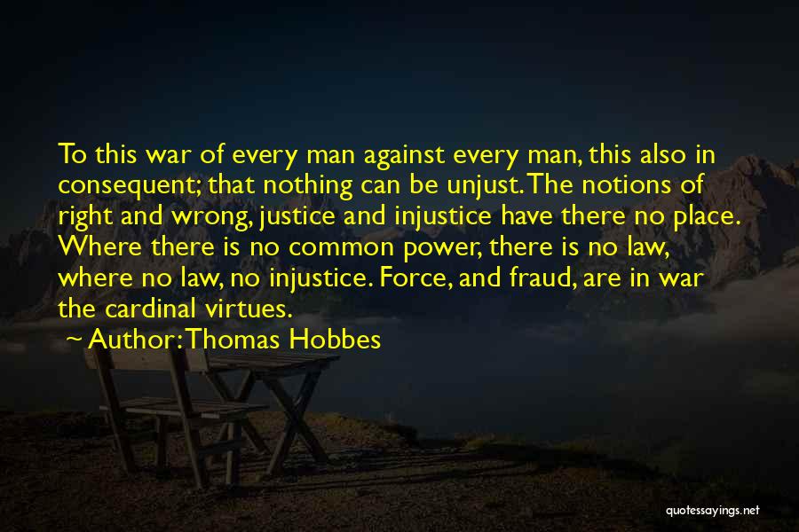 Thomas Hobbes Quotes: To This War Of Every Man Against Every Man, This Also In Consequent; That Nothing Can Be Unjust. The Notions