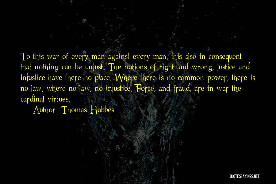 Thomas Hobbes Quotes: To This War Of Every Man Against Every Man, This Also In Consequent; That Nothing Can Be Unjust. The Notions