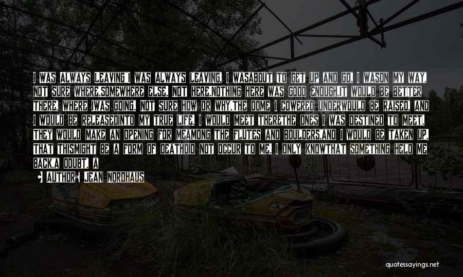 Jean Nordhaus Quotes: I Was Always Leavingi Was Always Leaving, I Wasabout To Get Up And Go, I Wason My Way, Not Sure