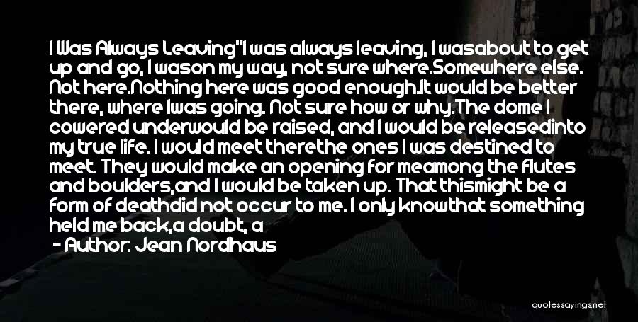 Jean Nordhaus Quotes: I Was Always Leavingi Was Always Leaving, I Wasabout To Get Up And Go, I Wason My Way, Not Sure