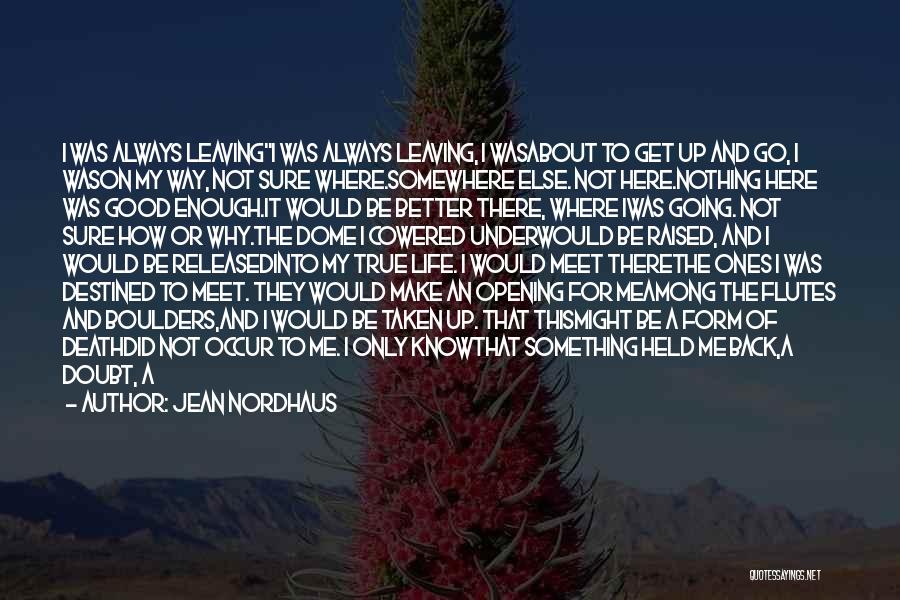 Jean Nordhaus Quotes: I Was Always Leavingi Was Always Leaving, I Wasabout To Get Up And Go, I Wason My Way, Not Sure