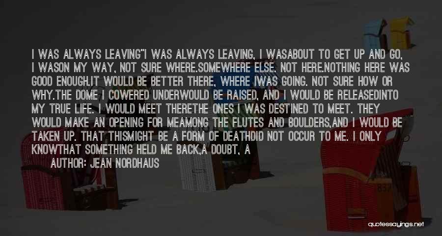 Jean Nordhaus Quotes: I Was Always Leavingi Was Always Leaving, I Wasabout To Get Up And Go, I Wason My Way, Not Sure