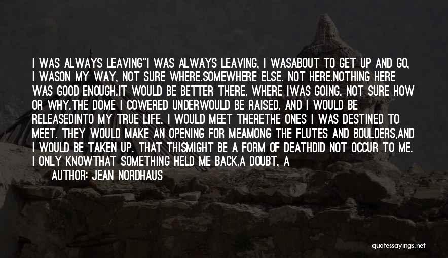 Jean Nordhaus Quotes: I Was Always Leavingi Was Always Leaving, I Wasabout To Get Up And Go, I Wason My Way, Not Sure