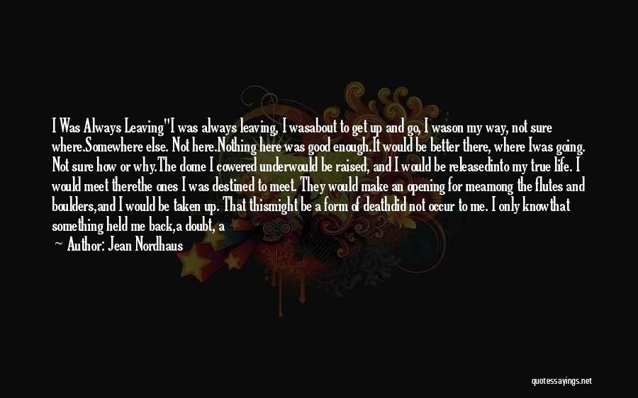 Jean Nordhaus Quotes: I Was Always Leavingi Was Always Leaving, I Wasabout To Get Up And Go, I Wason My Way, Not Sure