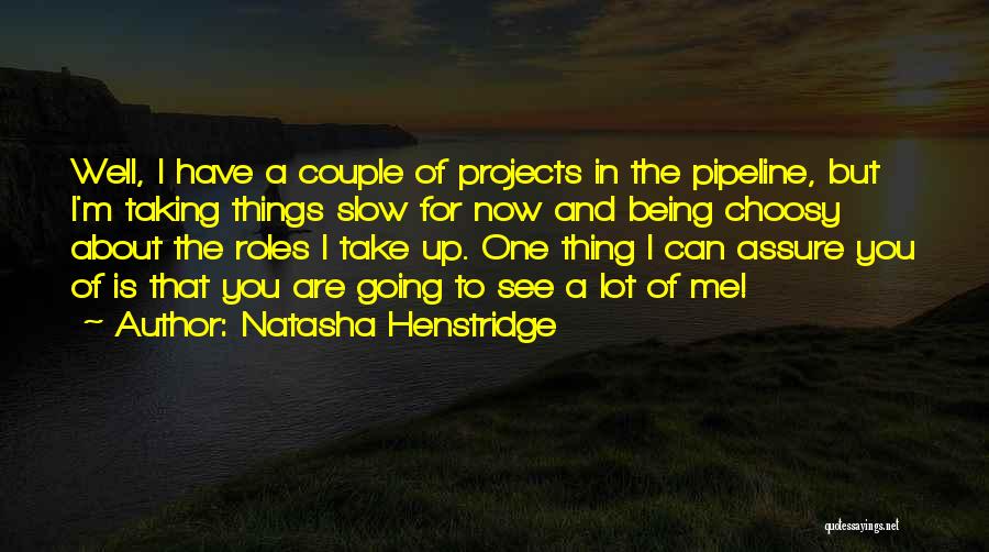 Natasha Henstridge Quotes: Well, I Have A Couple Of Projects In The Pipeline, But I'm Taking Things Slow For Now And Being Choosy