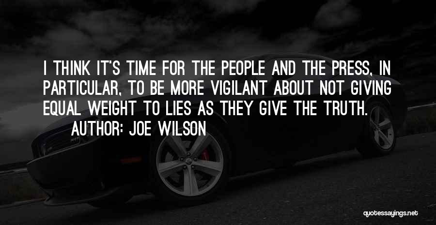 Joe Wilson Quotes: I Think It's Time For The People And The Press, In Particular, To Be More Vigilant About Not Giving Equal
