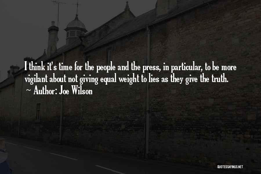 Joe Wilson Quotes: I Think It's Time For The People And The Press, In Particular, To Be More Vigilant About Not Giving Equal