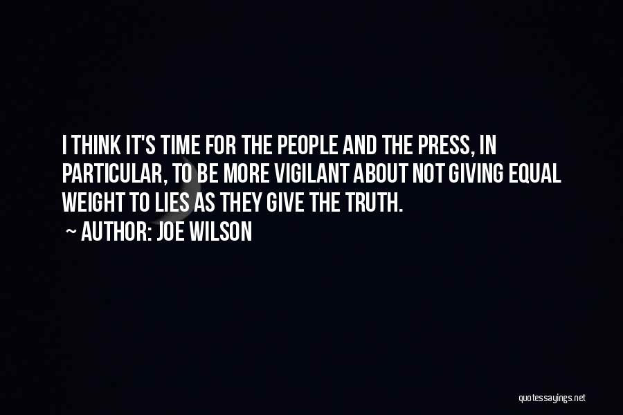 Joe Wilson Quotes: I Think It's Time For The People And The Press, In Particular, To Be More Vigilant About Not Giving Equal