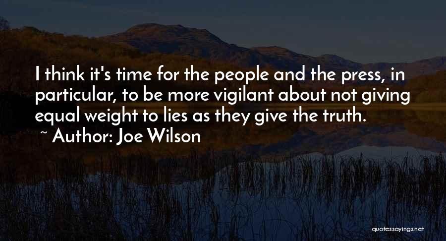 Joe Wilson Quotes: I Think It's Time For The People And The Press, In Particular, To Be More Vigilant About Not Giving Equal