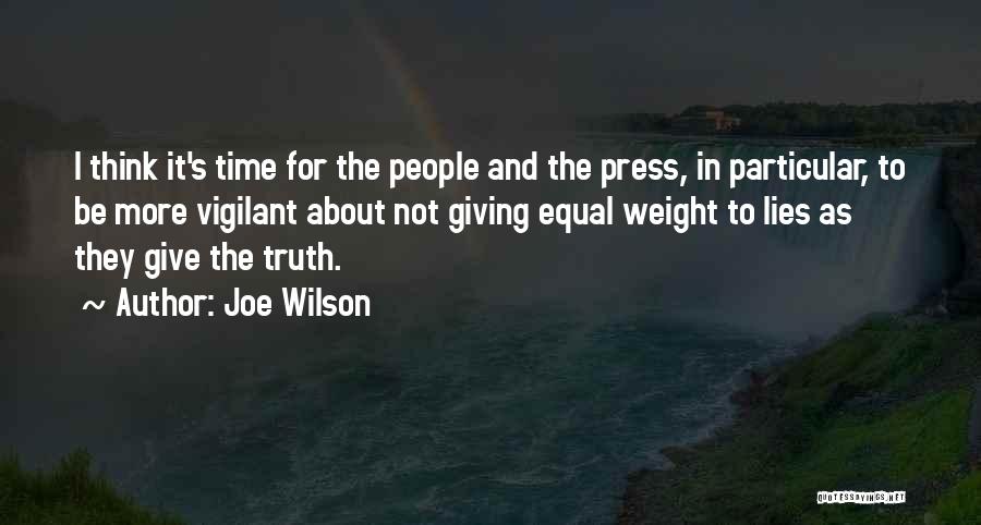 Joe Wilson Quotes: I Think It's Time For The People And The Press, In Particular, To Be More Vigilant About Not Giving Equal