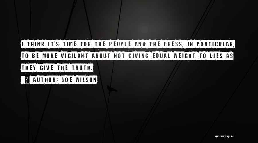 Joe Wilson Quotes: I Think It's Time For The People And The Press, In Particular, To Be More Vigilant About Not Giving Equal