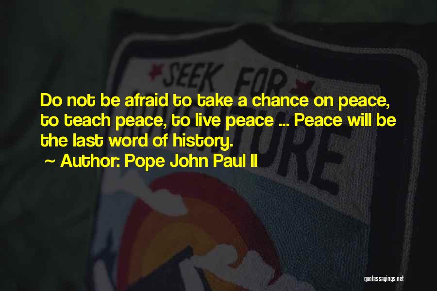 Pope John Paul II Quotes: Do Not Be Afraid To Take A Chance On Peace, To Teach Peace, To Live Peace ... Peace Will Be