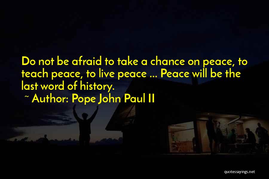 Pope John Paul II Quotes: Do Not Be Afraid To Take A Chance On Peace, To Teach Peace, To Live Peace ... Peace Will Be