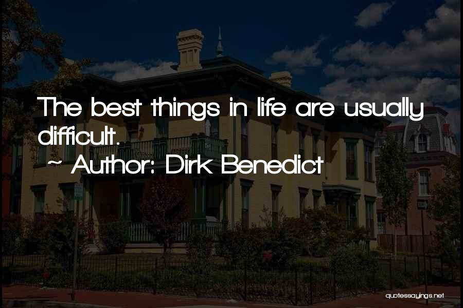 Dirk Benedict Quotes: The Best Things In Life Are Usually Difficult.