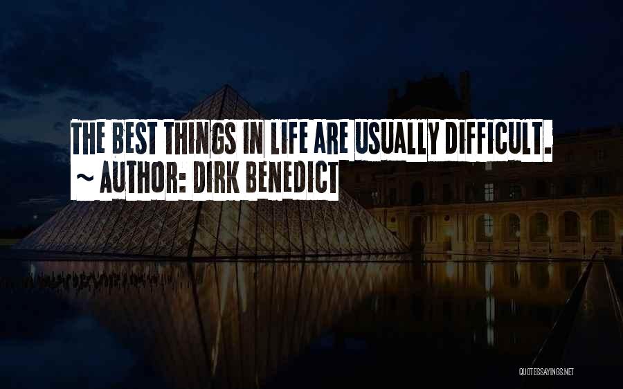 Dirk Benedict Quotes: The Best Things In Life Are Usually Difficult.