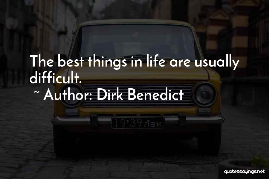 Dirk Benedict Quotes: The Best Things In Life Are Usually Difficult.