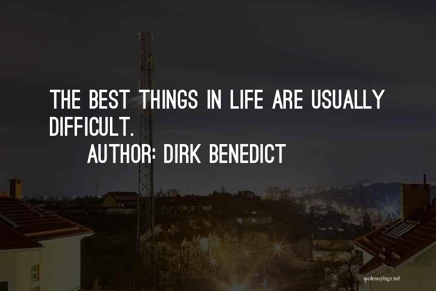 Dirk Benedict Quotes: The Best Things In Life Are Usually Difficult.